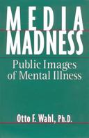 Media Madness: Public Images of Mental Illness 0813522137 Book Cover