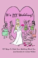 It's MY Wedding!: 101 Ways To Make Your Wedding About You 0595360327 Book Cover