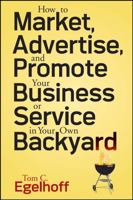 How to Market, Advertise and Promote Your Business or Service in Your Own Backyard 0470258217 Book Cover