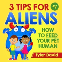 3 Tips For Aliens: How to feed your Pet Humans 1548036447 Book Cover