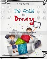 The Guide to Drawing: A Step-By-Step Drawing and Activity Book for Kids to Learn to Draw Common Stuff in Life 1092828605 Book Cover