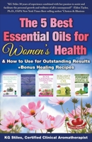 The 5 Best Essential Oils for Women's Health & How to Use for Outstanding Results +Bonus Healing Recipes 1393542670 Book Cover