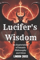 Lucifer's Wisdom: An Exploration of Satanic Philosophy and Ideas (Unveiling Shadows: The Satanism Chronicles) B0DCB6KYX7 Book Cover