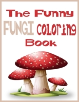 The Funny Fungi Coloring Book: Take some time to relax and unwind with this stress relief Mushrooms coloring book for Adults B08FKQ6RWG Book Cover