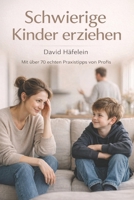 Schwierige Kinder erziehen: Besonders erfolgreiche Methoden aus der professionellen Erziehungsarbeit mit herausfordernden Kindern - Für Eltern und Berufspädagogen (German Edition) 3000787356 Book Cover