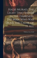 Hadji Murad, the Light That Shines in the Darkness, the Man Who Was Dead, the Cause of It All 1022138936 Book Cover