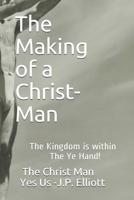 The Making of a Christ-Man!: The Kingdom is within The Ye Hand! B08RBMMYQM Book Cover