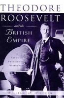 Theodore Roosevelt and the British Empire: A Study in Presidential Statecraft (Franklin and Eleanor Roosevelt Institute Series on Diplomatic and Economic History) 0312120915 Book Cover