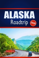ALASKA Roadtrip 2026: Entdecken Sie Outdoor-Abenteuer, Routenplanung und lokale Einblicke (German Edition) B0GHP5FPMD Book Cover