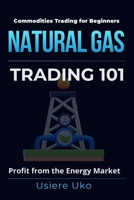 Natural Gas Trading 101: A Beginner's Guide to Profiting from the Energy Market (Commodities Trading for Beginners) B0DDX8SQCR Book Cover