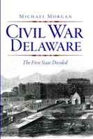 Civil War Delaware: The First State Divided 1609494458 Book Cover