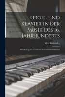 Orgel Und Klavier in Der Musik Des 16. Jahrhunderts: Ein Beitrag Zur Geschichte Der Instrumentalmusik 1016969694 Book Cover
