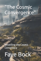 "The Cosmic Convergence": Unveiling the Cosmic Conspiracy B0CL36HRXK Book Cover