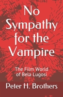 No Sympathy for the Vampire: The Film World of Bela Lugosi B08JDYXJV4 Book Cover
