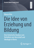 Die Idee von Erziehung und Bildung: Eine historische Analyse zum Verhältnis von Herrschaft und Ideologie in Korea (Kasseler Edition Soziale Arbeit, 30) (German Edition) 3658493879 Book Cover