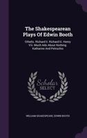The Shakespearean Plays Of Edwin Booth: Othello. Richard Ii. Richard Iii. Henry Viii. Much Ado About Nothing. Katharine And Petruchio... 1276546505 Book Cover