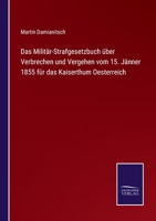 Das Militär-Strafgesetzbuch über Verbrechen und Vergehen vom 15. Jänner 1855 für das Kaiserthum Oesterreich 3375089147 Book Cover