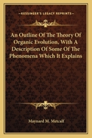 An outline of the theory of organic evolution with a description of some of the phenomena which it explains 0548484368 Book Cover