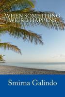When Something Weird Happens 1484094395 Book Cover
