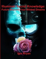 Illuminati Secret Knowledge: Future Beyond Your Wildest Dreams 0359594379 Book Cover