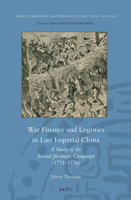 War Finance and Logistics in Late Imperial China: A Study of the Second Jinchuan Campaign (1771 1776) B0007FGWQE Book Cover