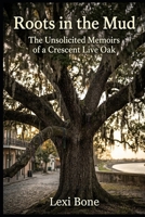 Roots In The Mud: The Unsolicited Memoirs of a Crescent Live Oak B0HBMWWK8D Book Cover