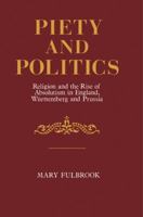 Piety and Politics: Religion and the Rise of Absolutism in England, Wurttemberg and Prussia (Cambridge Paperback Library) 0521276330 Book Cover
