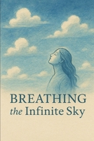 Breathing the Infinite Sky: Finding Freedom in the Boundless Space Within B0FXX3D6QZ Book Cover