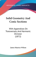 Solid Geometry and Conic Sections: With Appendices on Transversals, and Harmonic Division 1437185630 Book Cover
