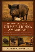 IL MANUALE COMPLETO DEI MAIALI D'INDIA AMERICANI: Una tabella di marcia completa per selezionare, prendersi cura, gestire e apprezzare la razza del maiale americano della Guinea B0G39S1TVS Book Cover