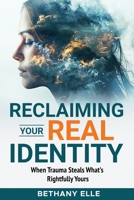 Reclaiming Your REAL Identity: When Trauma Steals What's Rightfully Yours B0G3L2LWMJ Book Cover
