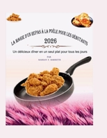 LA MAGIE D’UN REPAS À LA POÊLE POUR LES DÉBUTANTS 2026: Un délicieux dîner en un seul plat pour tous les jours (French Edition) B0GJ4Q9VNZ Book Cover