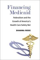Financing Medicaid: Federalism and the Growth of America's Health Care Safety Net 0472071971 Book Cover
