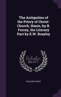 The Antiquities of the Priory of Christ-Church, Hampshire: Consisting of Plans, Sections, Elevations, Details, and Perspective Views, of the Present Church 1013913205 Book Cover