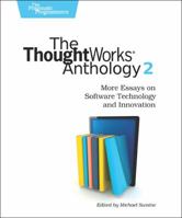 The ThoughtWorks Anthology, Volume 2: More Essays on Software Technology and Innovation 1937785009 Book Cover