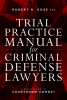 Trial Practice Manual for Criminal Defense Lawyers: A Field Guide to Courtroom Combat 1641057025 Book Cover