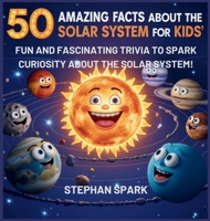 50 Amazing Facts About the Solar System for Kids: Fun and Fascinating Trivia to Spark Curiosity About the Solar System! (Amazing Facts about Popular Things and Concepts) B0FBJSM63F Book Cover