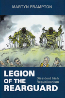 Legion of the Rearguard: Dissident Irish Republicanism 0716530562 Book Cover