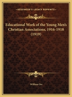 Educational Work Of The Young Men's Christian Associations, 1916-1918 (1919) 1104051273 Book Cover