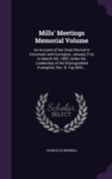 Mills' Meetings Memorial Volume: An Account of the Great Revival in Cincinnati and Covington, January 21st to March 6th, 1892, Under the Leadership of the Distinguished Evangelist, REV. B. Fay Mills . 1341497917 Book Cover