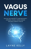 Vagus Nerve: Easy Self-Help Exercises to Overcome Anxiety, Depression, Trauma, Chronic Diseases and Finally Improve Your Life 1670732290 Book Cover