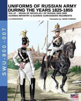 Uniforms of Russian army during the years 1825-1855 vol. 07: Guards infantry & Guards cuirassier regiments 8893274094 Book Cover