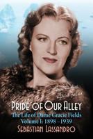 Pride of Our Alley: The Life of Dame Gracie Fields Volume I - 1898-1939 (Hardback) 1629334200 Book Cover