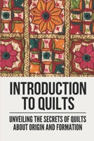 Introduction To Quilts: Unveiling The Secrets Of Quilts About Origin And Formation: Pioneer Quilts History B098VY5RW7 Book Cover