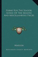 Poems for the Seaside, Songs of the Seasons and Miscellaneous Pieces 0548293007 Book Cover