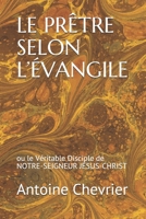 LE PRÊTRE SELON L’ÉVANGILE: ou le Véritable Disciple DE NOTRE-SEIGNEUR JÉSUS-CHRIST (French Edition) B08C98YWZS Book Cover