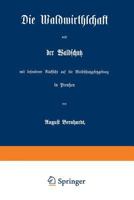 Die Waldwirthschaft Und Der Waldschutz Mit Besonderer Rucksicht Auf Die Waldschutzgesetzgebung in Preussen 1274598532 Book Cover