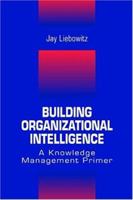 Building Organizational Intelligence: A Knowledge Management Primer 0130996971 Book Cover