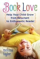 Book Love: Help Your Child Grow from Reluctant to Enthusiastic Reader 1st Edition 0988412411 Book Cover
