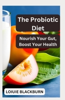 The Probiotic Diet: Nourish Your Gut, Boost Your Health B0C9S86TQ3 Book Cover